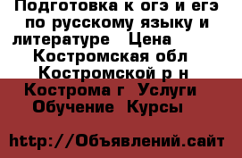 Подготовка к огэ и егэ по русскому языку и литературе › Цена ­ 450 - Костромская обл., Костромской р-н, Кострома г. Услуги » Обучение. Курсы   